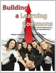 Building the learning commons : a guide for school administrators and learning leadership teams /