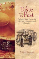 A taste of the past : the daily life and cooking of a nineteenth-century Hungarian Jewish homemaker /