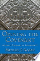 Opening the covenant : a Jewish theology of Christianity /