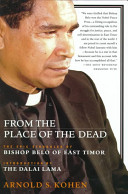 From the place of the dead : the epic struggles of Bishop Belo of East Timor /