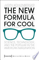 The new formula for cool : science, technology, and the popular in the American imagination /
