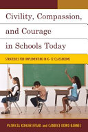 Civility, compassion, and courage in schools today : strategies for implementing in K-12 classrooms /