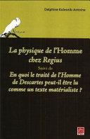 La physique de l'homme chez Regius : suivi de En quoi le traité de l'Homme de Descartes peut-il être lu comme un texte matérialiste? /