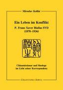 Ein Leben im Konflikt P. Franz Xaver Biallas SVD (1878-1936) : Chinamissionar und Sinologe im Licht seiner Korrespondenz /