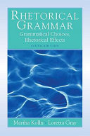 Rhetorical grammar : grammatical choices, rhetorical effects /