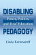 Disabling pedagogy : power, politics, and deaf education /