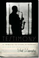 Testimony, A Tribute to Charlie Parker With New and Selected Jazz Poems.