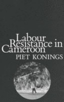 Labour resistance in Cameroon : managerial strategies & labour resistance in the agro-industrial plantations of the Cameroon Development Corporation /
