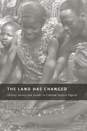 The land has changed : history, society and gender in colonial Eastern Nigeria /