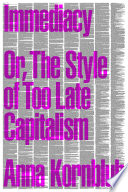 Immediacy : or, the Style of Too Late Capitalism /