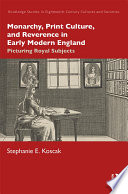 Monarchy, Print Culture, and Reverence in Early Modern England : Picturing Royal Subjects.