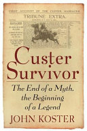 CUSTER SURVIVOR : the End of a Myth, the Beginning of a Legend /