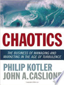 Chaotics : the business of managing and marketing in the age of turbulence /