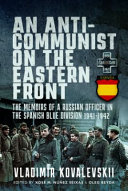 An anti-communist on the Eastern Front : the memoirs of a Russian officer in the Spanish Blue Division (1941-1942) /