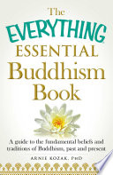 The everything essential Buddhism book : a guide to the fundamental beliefs and traditions of Buddhism, past and present /
