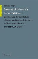 Dekonstruktivismus in der Architektur? : eine Analyse der Ausstellung "Deconstructivist Architecture" im New Yorker Museum of Modern Art 1988 /