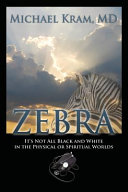 Zebra : it's not all black and white in the physical or spiritual worlds /