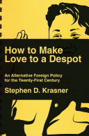 How to make love to a despot : an alternative foreign policy for the twenty-first century /