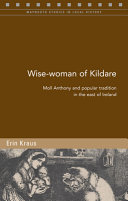 Wise-woman of Kildare  : Moll Anthony and popular tradition in the east of Ireland /