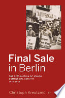 Final Sale in Berlin : the Destruction of Jewish Commercial Activity, 1930-1945 /