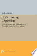 Undermining capitalism : state ownership and the dialectic of control in the British coal industry /