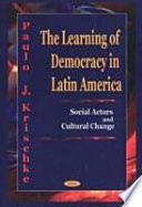 The learning of democracy in Latin America : social actors and cultural change /
