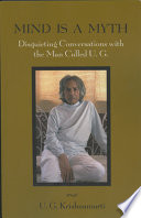 Mind is a myth : disquieting conversations with the man called U.G. /