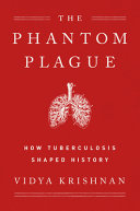 Phantom plague : how tuberculosis shaped history /