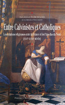 Entre calvinistes et catholiques Les relations religieuses entre la France et les Pays-Bas du Nord (XVIe-XVIIIe siècle) /