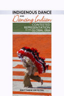 Indigenous dance and dancing Indian : contested representation in the global era /