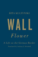 Wall flower : a life on the German border /