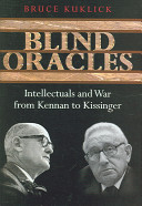 Blind oracles : intellectuals and war from Kennan to Kissinger /