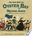 On our way to Oyster Bay : Mother Jones and her march for children's rights /