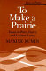 To make a prairie : essays on poets, poetry, and country living /