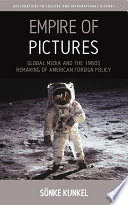 Empire of pictures : global media and the 1960s remaking of American foreign policy /