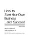 How to start your own business ... and succeed /