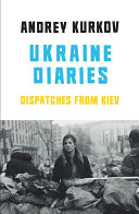 Ukrainian diaries : dispatches from Kiev /