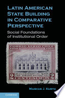 Latin American state building in comparative perspective : social foundations of institutional order /