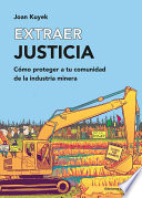 Extraer justicia cómo proteger a tu comunidad de la industria minera /