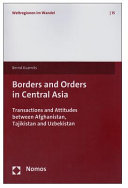 Borders and orders in Central Asia : transactions and attitudes between Afghanistan, Tajikistan and Uzbekistan /