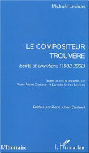 Le compositeur trouvère : écrits et entretiens (1982-2002) /