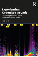 EXPERIENCING ORGANISED SOUNDS: THE LISTENING EXPERIENCE ACROSS DIVERSE SOUND-BASED WORKS.
