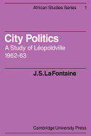 City politics; a study of Léopoldville, 1962-63,