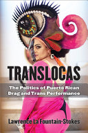 Translocas : the politics of Puerto Rican drag and trans performance /