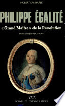 Philippe Egalité, "grand maître" de la Révolution : le rôle politique du premier Sérénissime Frère du Grand Orient de France /