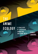 The anime ecology : a genealogy of television, animation, and game media /