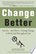 Change better : survive--and thrive--during change at work and throughout life /