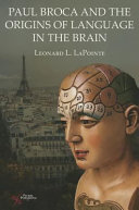 Paul Broca and the origins of language in the brain /
