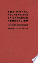 The moral foundations of Canadian federalism : paradoxes, achievements, and tragedies of nationhood /