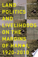 Land politics and livelihoods on the margins of Hanoi, 1920-2010 /